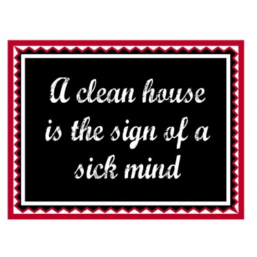 Fridge Magnet 707 -  A clean house is the sign of a sick mind