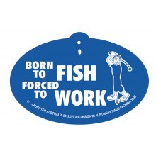 Hang Up 330c Born to Fish. Forced to work